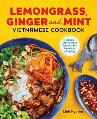Lemongrass, ginger and mint Vietnamese cookbook : classic Vietnamese restaurant favorites at home